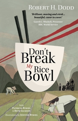 Don't Break My Rice Bowl: A beautiful and gripping novel, highlighting the personal and tragic struggles faced during the Vietnam War, bringing by Dodd, Robert H.
