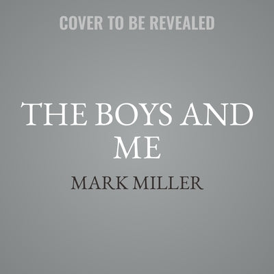 The Boys and Me: My Life in the Country Music Supergroup Sawyer Brown by Miller, Mark