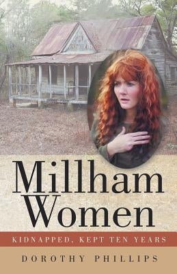 Millham Women: Kidnapped, Kept Ten Years by Phillips, Dorothy