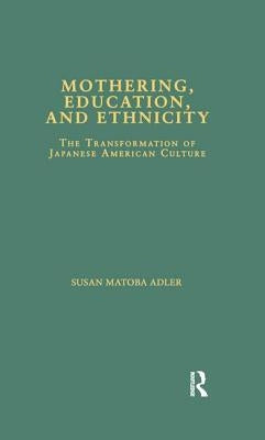 Mothering, Education, and Ethnicity: The Transformation of Japanese American Culture by Matoba Adler, Susan