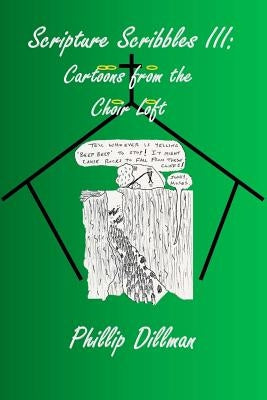 Scripture Scribbles III: Cartoons From The Choir Loft by Dillman, Phillip