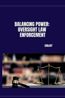 Balancing Power: Oversight Law Enforcement by Sanjay