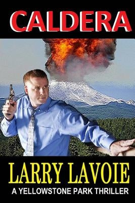 Caldera: A Yellowstone park thriller by Lavoie, Larry E.