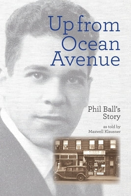 Up From Ocean Avenue: Phil Ball's story as told by Maxwell Klausner by Ball, Phil