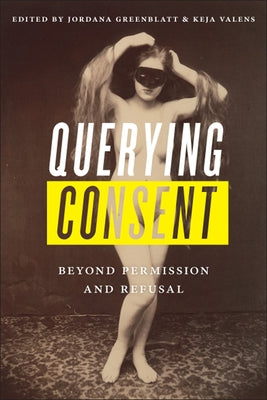 Querying Consent: Beyond Permission and Refusal by Greenblatt, Jordana