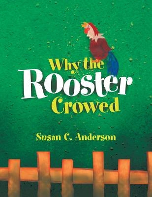 Why the Rooster Crowed by Anderson, Susan C.