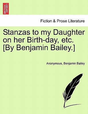 Stanzas to My Daughter on Her Birth-Day, Etc. [by Benjamin Bailey.] by Anonymous