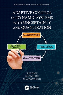 Adaptive Control of Dynamic Systems with Uncertainty and Quantization by Zhou, Jing