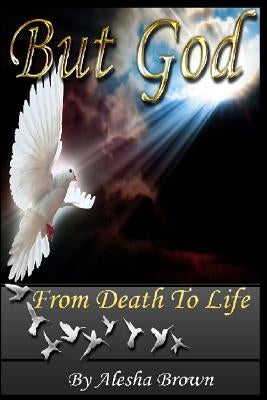 But God: From Death to Life by Brown, Alesha R.