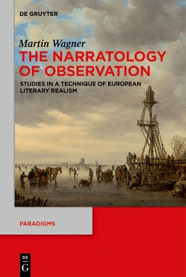The Narratology of Observation: Studies in a Technique of European Literary Realism by Wagner, Martin
