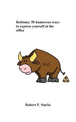 Robisms; 50 Humorous Ways to Express Yourself at the Office by Stacks, Robert P.