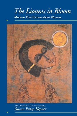 The Lioness in Bloom: Modern Thai Fiction about Women Volume 9 by Kepner, Susan Fulop