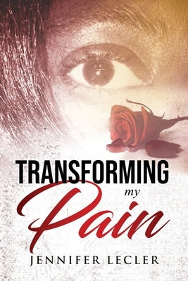 Transforming My Pain by Lecler, Jennifer