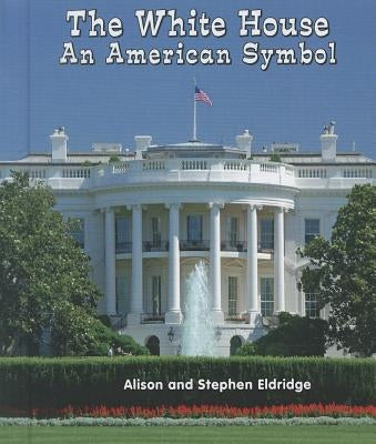 The White House: An American Symbol by Eldridge, Alison