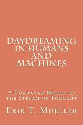 Daydreaming in Humans and Machines: A Computer Model of the Stream of Thought by Mueller, Erik T.