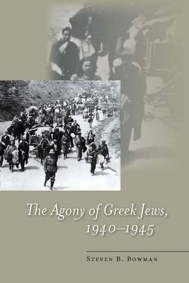 The Agony of Greek Jews, 1940a 1945 by Bowman, Steven B.