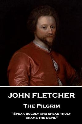 John Fletcher - The Pilgrim: "Speak boldly and speak truly, shame the devil" by Fletcher, John