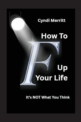 How To F Up Your Life by Merritt, Cyndi