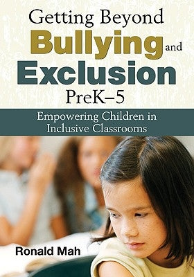 Getting Beyond Bullying and Exclusion, PreK-5: Empowering Children in Inclusive Classrooms by Mah, Ronald