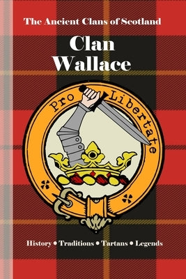 Clan Wallace: A Concise History of Scotland's Freedom Fighters and National Heroes by Clans, Bagtown