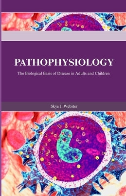Pathophysiology: The Biological Basis of Disease in Adults and Children by Webster, Skye J.