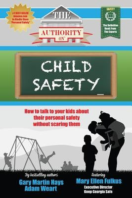 The Authority On Child Safety: How to talk to your kids about their personal safety without scaring them by Fulkus, Mary Ellen