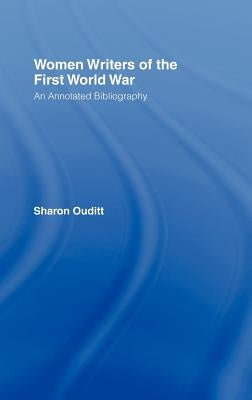Women Writers of the First World War: An Annotated Bibliography by Ouditt, Sharon