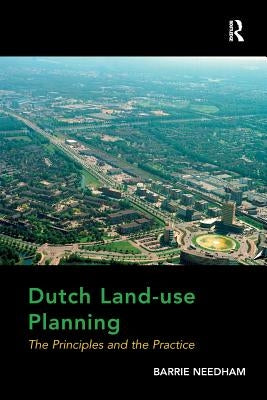 Dutch Land-use Planning: The Principles and the Practice by Needham, Barrie