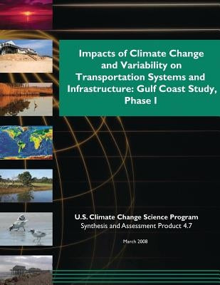 Impacts of Climate Change and Variability on Transportation Systems and Infrastructure: Gulf Coast Study, Phase 1 (SAP 4.7) by Program, U. S. Climate Change Science
