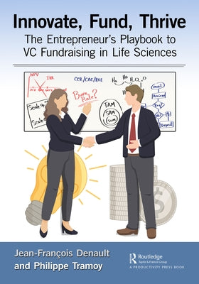 Innovate, Fund, Thrive: The Entrepreneur's Playbook to VC Fundraising in Life Sciences by Denault, Jean-Fran?ois