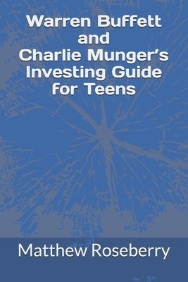 Warren Buffett and Charlie Munger's Investing Guide for Teens by Roseberry, Matthew