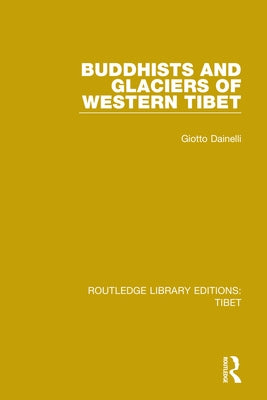 Buddhists and Glaciers of Western Tibet by Dainelli, Giotto