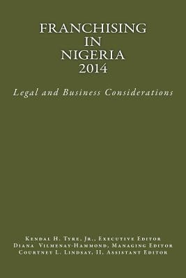 Franchising in Nigeria 2014: Legal and Business Considerations by Tyre Jr, Kendal H.