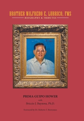 Brother Wilfredo E. Lubrico, Fms: Biography & Tributes by Hower, Prima Guipo