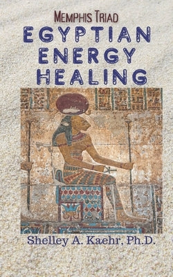 Egyptian Energy Healing: Memphis Triad by Kaehr, Shelley