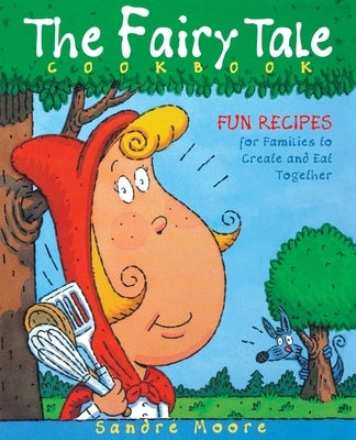 The Fairy Tale Cookbook: Fun Recipes for Families to Create and Eat Together by Moore, Sandre