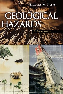 Geological Hazards: A Sourcebook by Kusky, Timothy