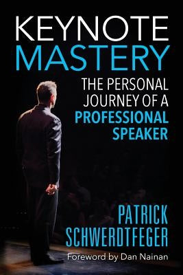 Keynote Mastery: The Personal Journey of a Professional Speaker by Schwerdtfeger, Patrick