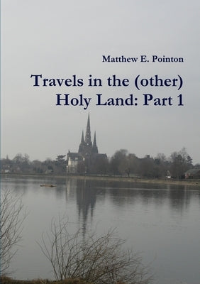Travels in the (other) Holy Land: Part 1 by Pointon, Matthew