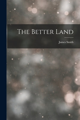 The Better Land by Smith, James