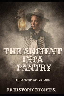 The Ancient Inca Pantry: 30 Historic Recipe's by Page, Steve