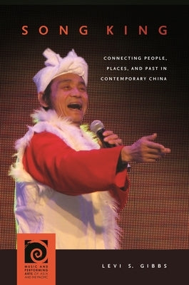 Song King: Connecting People, Places, and Past in Contemporary China by Gibbs, Levi S.