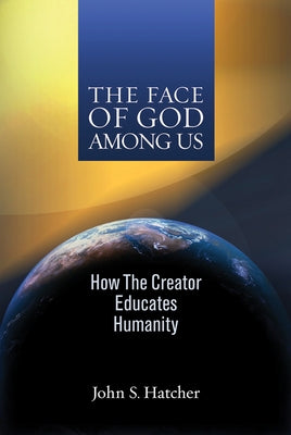 The Face of God Among Us: How the Creator Educates Humanity by Hatcher, John S.