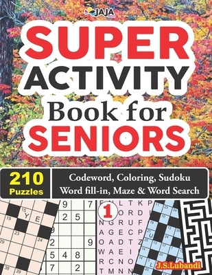 SUPER ACTIVITY Book for SENIORS - 210 Puzzles: Codeword, Coloring, Sudoku, Word fill-in, Maze & Word Search! by Jaja Media