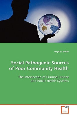 Social Pathogenic Sources of Poor Community Health by Smith, Hayden