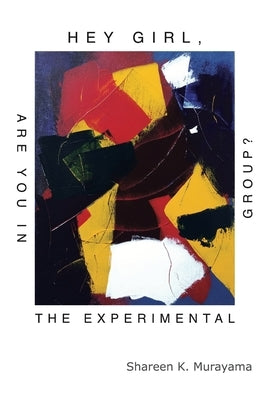 Hey Girl, Are You in the Experimental Group? by Murayama, Shareen K.