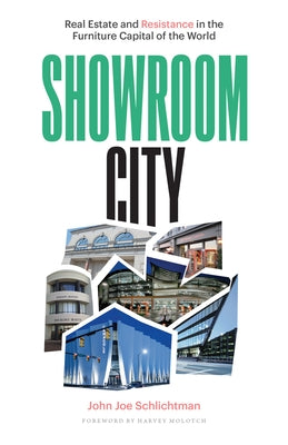 Showroom City: Real Estate and Resistance in the Furniture Capital of the World by Schlichtman, John Joe