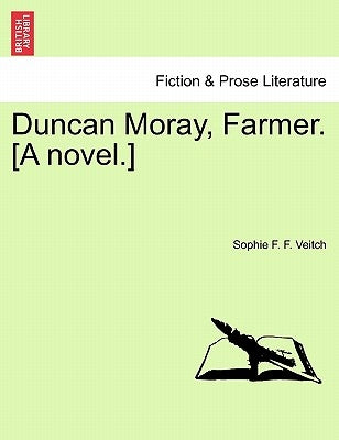 Duncan Moray, Farmer. [A Novel.] Vol. I by Veitch, Sophie F. F.