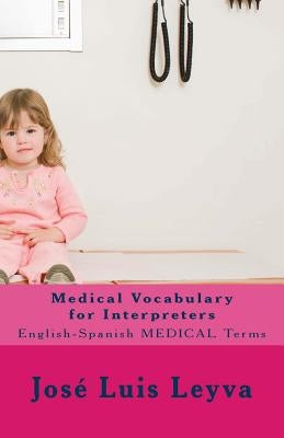 Medical Vocabulary for Interpreters: English-Spanish Medical Terms by Leyva, Jose Luis
