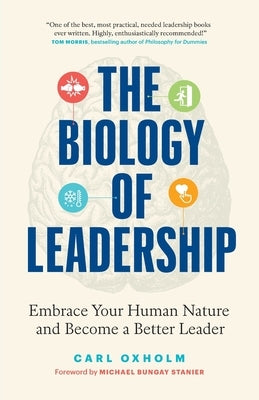 The Biology of Leadership: Embrace Your Human Nature and Become a Better Leader by Oxholm, Carl